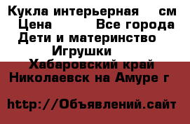 Кукла интерьерная 40 см › Цена ­ 400 - Все города Дети и материнство » Игрушки   . Хабаровский край,Николаевск-на-Амуре г.